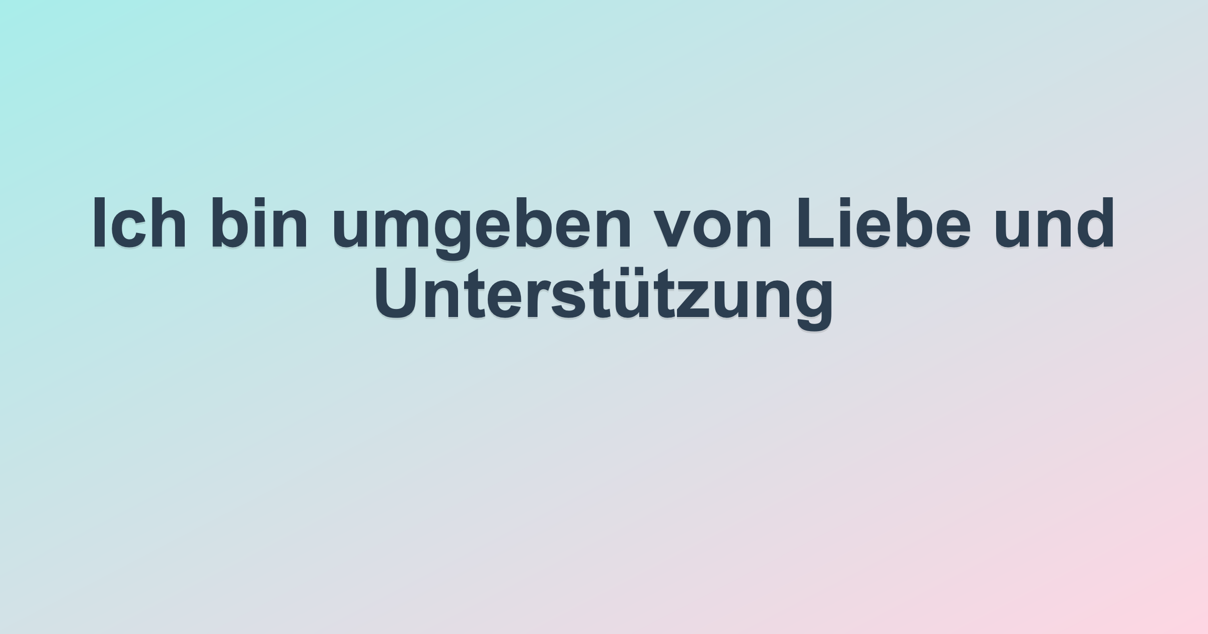 Ich bin umgeben von Liebe und Unterstützung