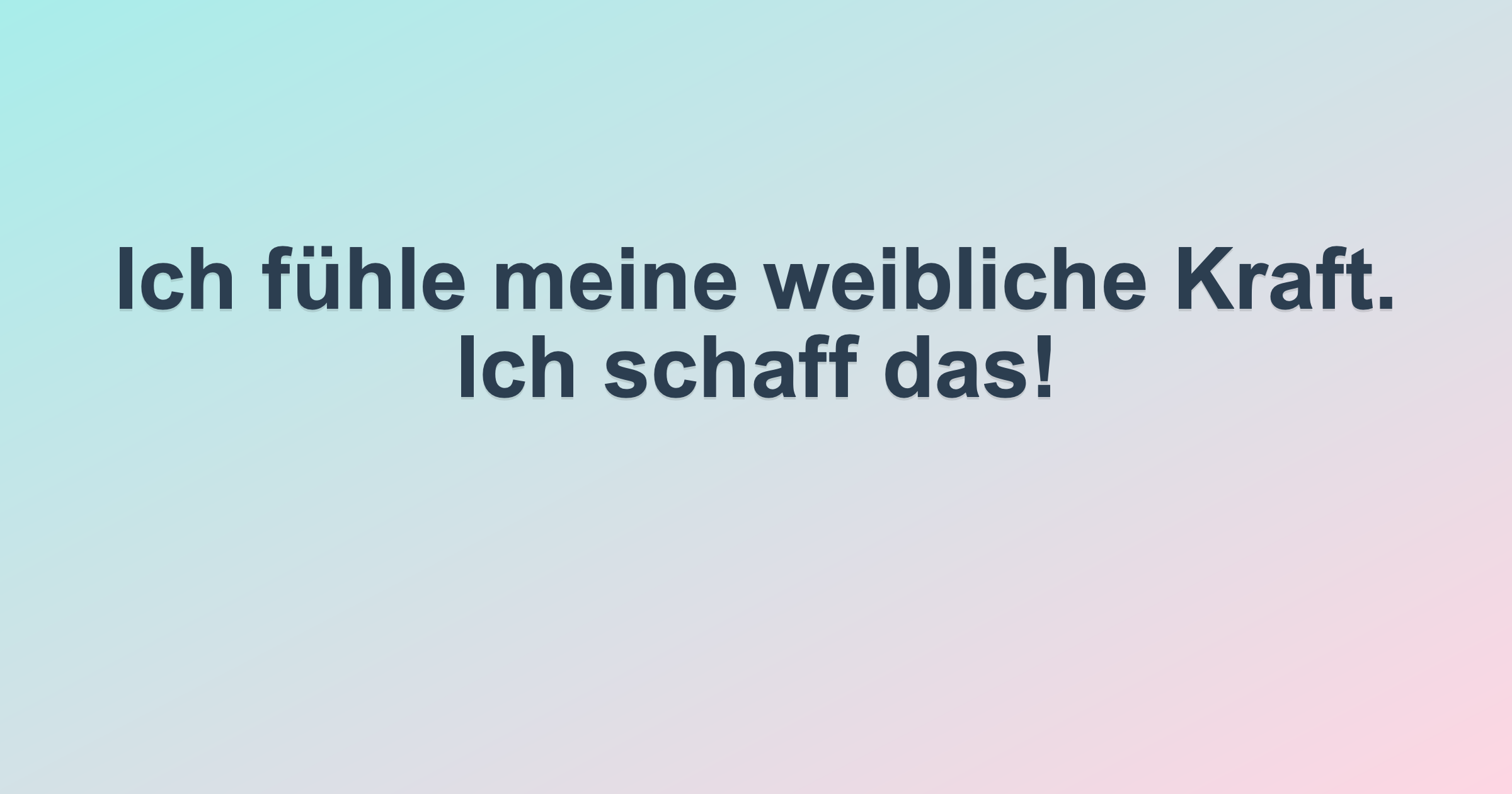Ich fühle meine weibliche Kraft. Ich schaff das!