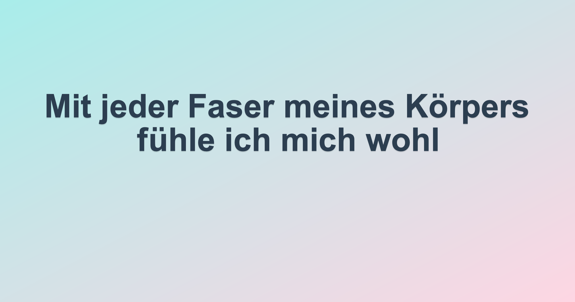 Mit jeder Faser meines Körpers fühle ich mich wohl
