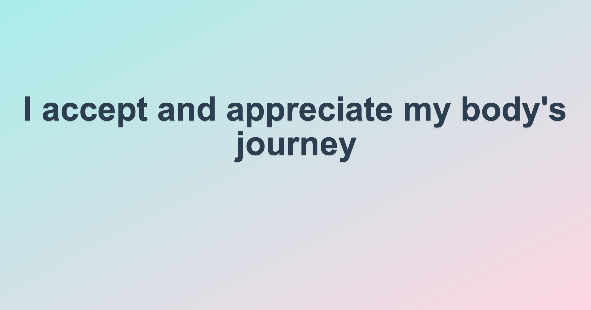 I accept and appreciate my body's journey