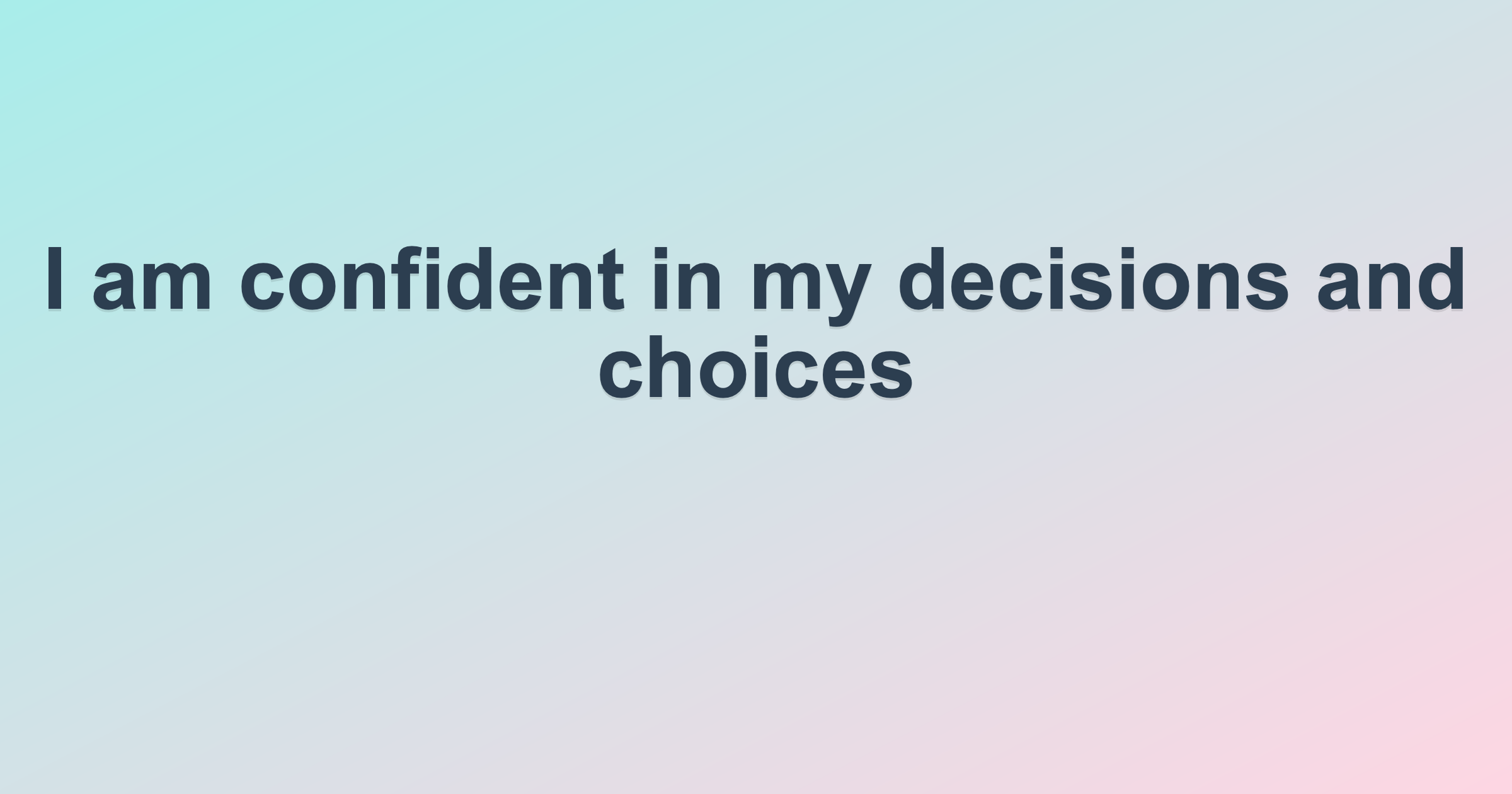 I am confident in my decisions and choices