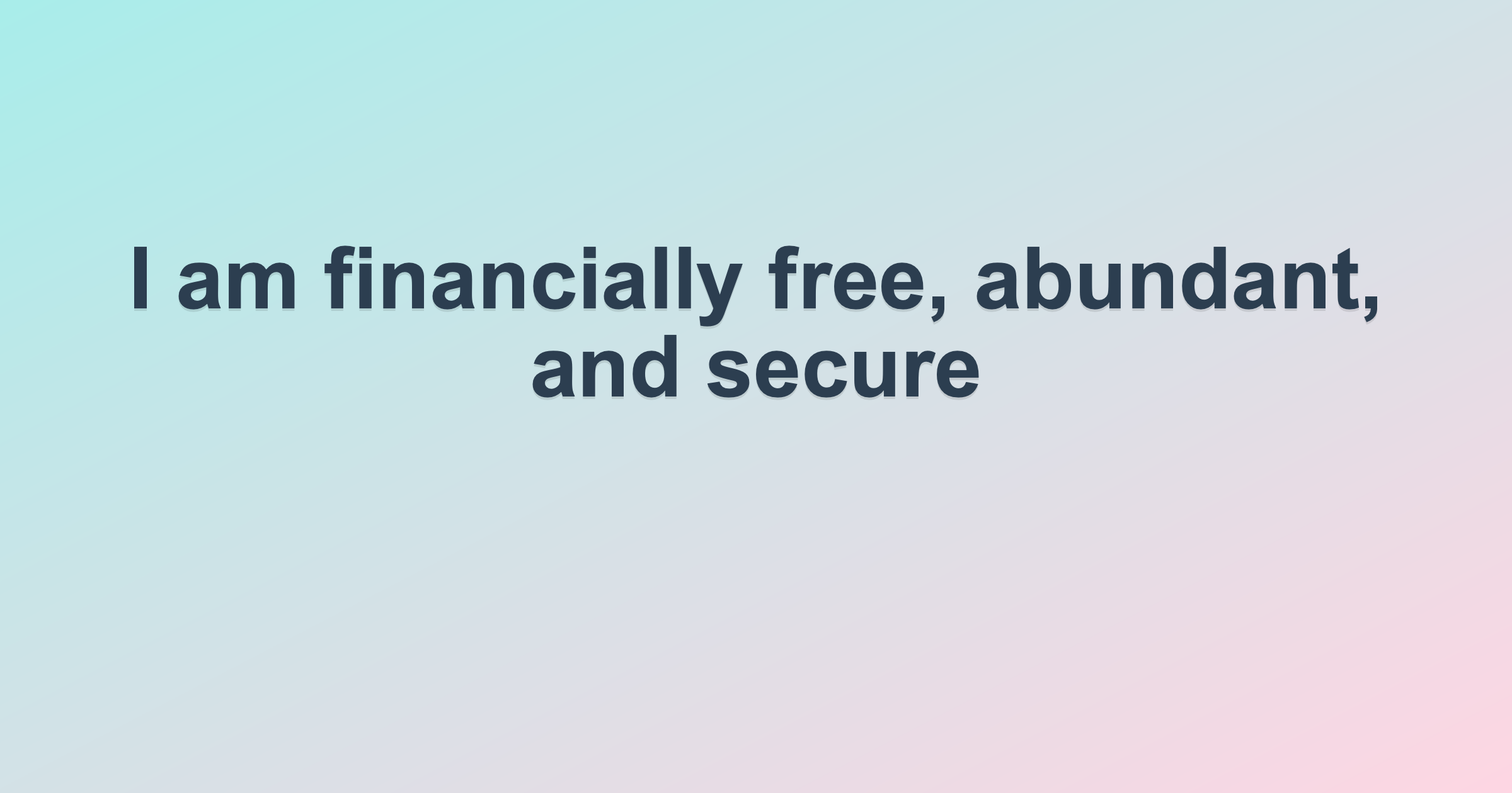 I am financially free, abundant, and secure