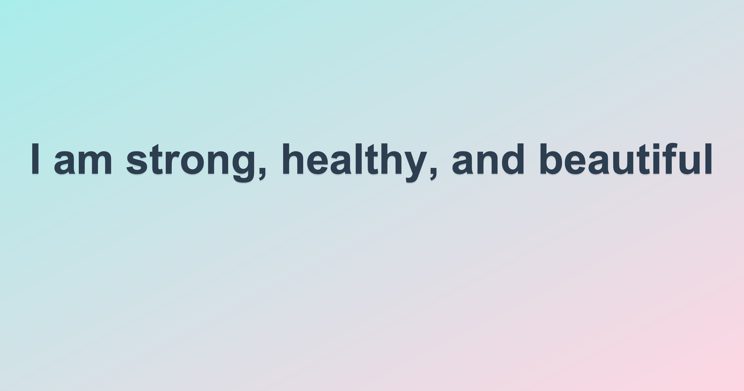 I am strong, healthy, and beautiful