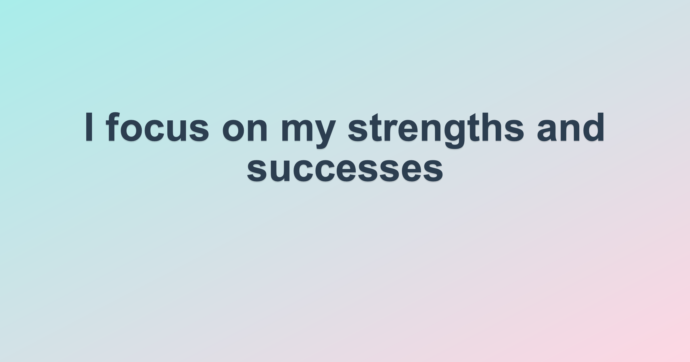 I focus on my strengths and successes