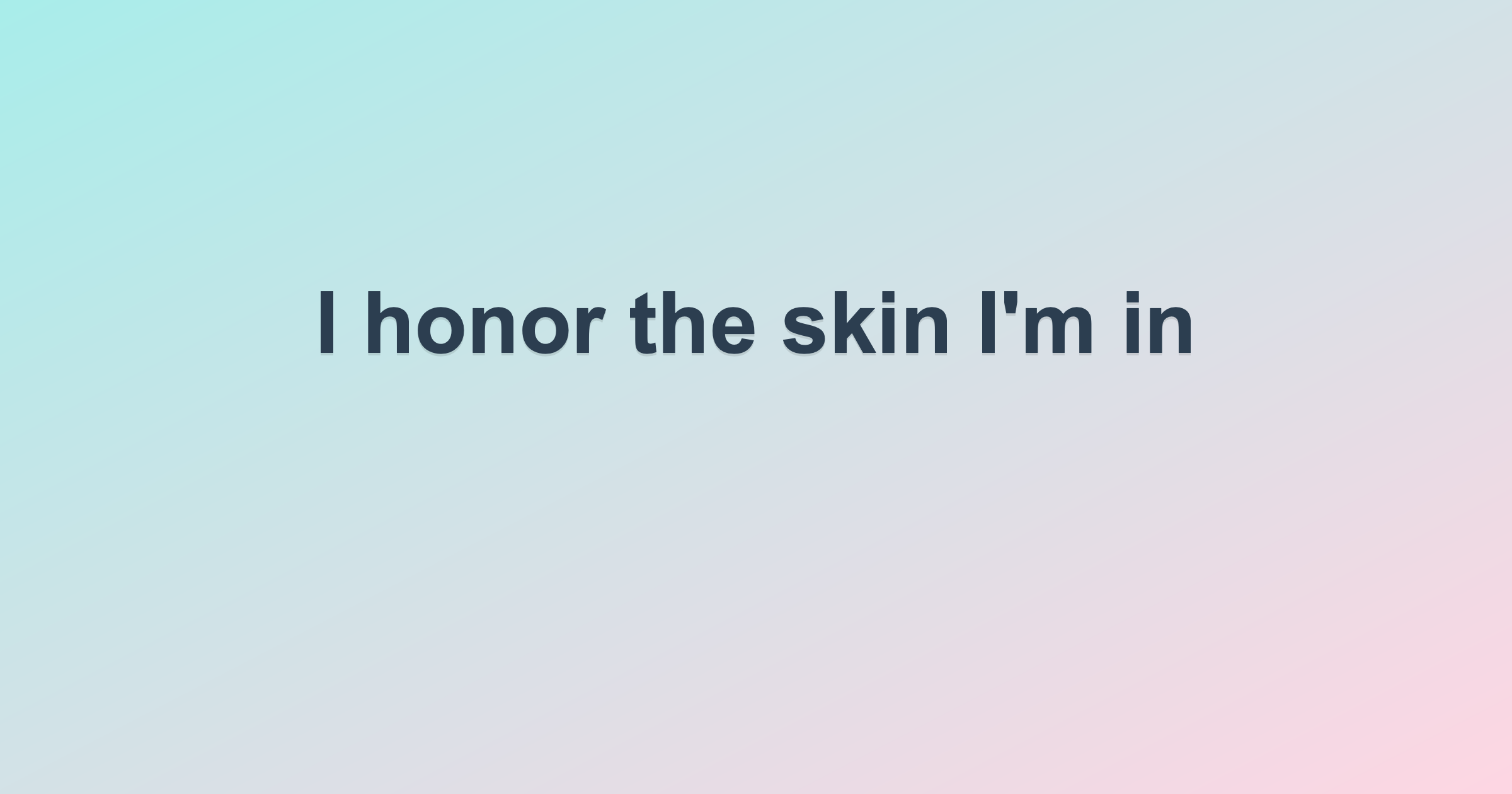 I honor the skin I'm in
