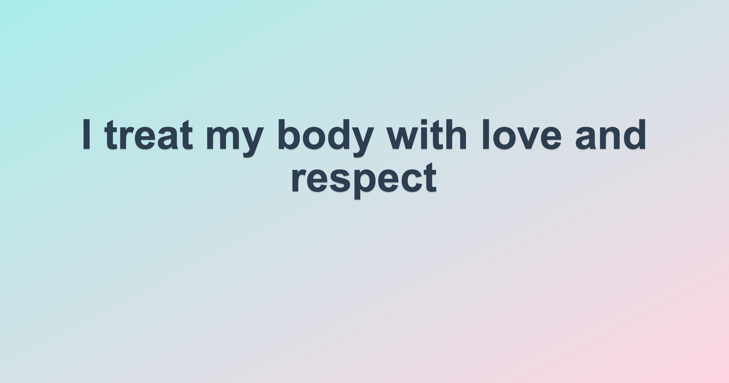 I treat my body with love and respect
