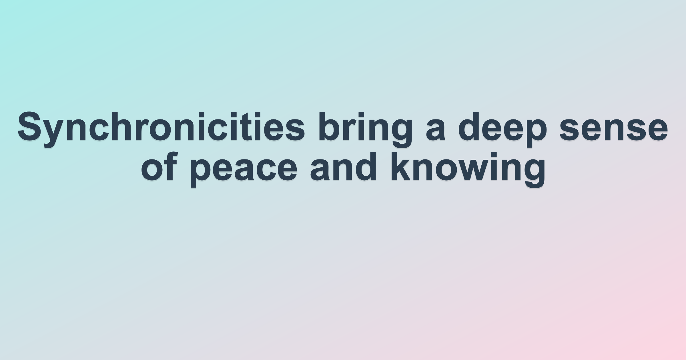 Synchronicities bring a deep sense of peace and knowing